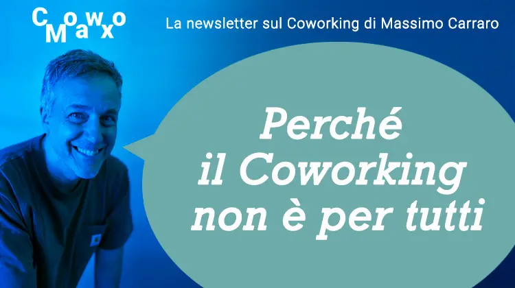 Perché il Coworking non è per tutti (e va benissimo così). CowoMax novembre CowoMax novembre