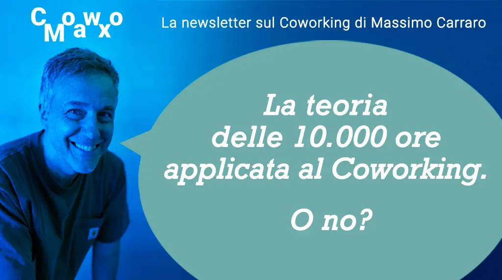 La teoria delle 10.000 ore applicata al Coworking. O no? CowoMax orizz lug26 1 CowoMax orizz lug26 1